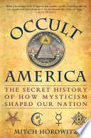 Occult America : the secret history of how mysticism shaped our nation /