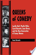 Queens of comedy : Lucille Ball, Phyllis Diller, Carol Burnett, Joan Rivers, and the new generation of funny women /