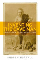 Inventing the cave man : from Darwin to the Flintstones /