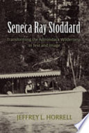 Seneca Ray Stoddard : transforming the Adirondack wilderness in text and image /