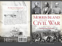 Morris Island and the Civil War : strategy and influence /