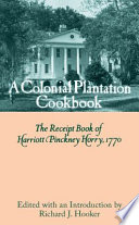 A colonial plantation cookbook : the receipt book of Harriott Pinckney Horry, 1770 /