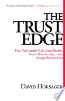 The trust edge : how top leaders gain faster results, deeper relationships, and a stronger bottom line /