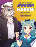 The art of drawing manga furries : a guide to drawing anthropomorphic kemono, kemonomimi & scaly fantasy characters /