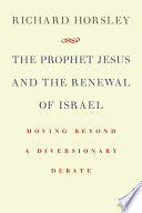 The prophet Jesus and the renewal of Israel : moving beyond a diversionary debate /