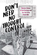 Don't need no thought control : western culture in East Germany and the fall of the Berlin Wall /