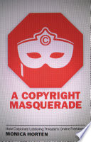 A copyright masquerade : how corporate lobbying threatens online freedoms /