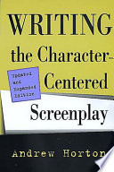 Writing the character-centered screenplay / Andrew Horton.