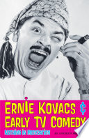 Ernie Kovacs & early TV comedy : nothing in moderation /