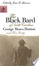 The Black bard of North Carolina : George Moses Horton and his poetry /