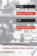 The politics of diversity : immigration, resistance, and change in Monterey Park, California /