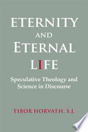 Eternity and eternal life : speculative theology and science in discourse /