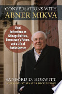 Conversations with Abner Mikva : final reflections on Chicago politics, democracy's future, and a life of public service /