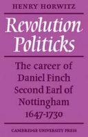 Revolution politicks: the career of Daniel Finch, second Earl of Nottingham, 1647-1730.