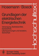 Grundlagen der elektrischen Energietechnik : Versorgung, Betriebsmittel, Netzbetrieb, Uberspannungen und Isolation, Sicherheit /