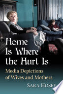 Home is where the hurt is : media depictions of wives and mothers /