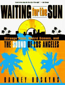 Waiting for the sun : strange days, weird scenes and the sound of Los Angeles /