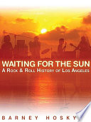 Waiting for the sun : a rock 'n' roll history of Los Angeles /