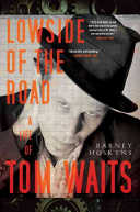 Lowside of the road : a life of Tom Waits /