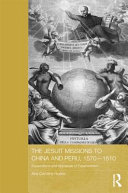The Jesuit missions to China and Peru, 1570-1610 : expectations and appraisals of expansionism /