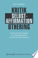 Kritik - Selbstaffirmation - Othering : Immanuel Kants Denken der Zweckmässigkeit und die koloniale Episteme /