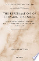 The reformation of common learning : post-Ramist method and the reception of the new philosophy, 1618-c.1670 /