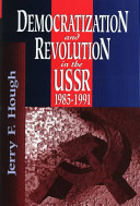 Democratization and revolution in the USSR, 1985-1991 /