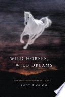 Wild horses, wild dreams : new and selected poems, 1971-2010 /