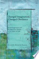 Changed imagination, changed obedience : social imagination and the bent-over woman in the gospel of Luke /