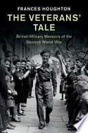 The veterans' tale : British military memoirs of the Second World War /