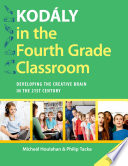 Kodály in the fourth grade classroom : developing the creative brain in the 21st century /