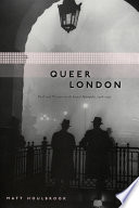 Queer London : perils and pleasures in the sexual metropolis, 1918-1957 /