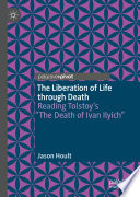 The Liberation of Life through Death : Reading Tolstoy's "The Death of Ivan Ilyich" /