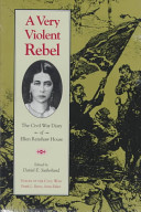 A very violent rebel : the Civil War diary of Ellen Renshaw House /