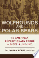 Wolfhounds and polar bears : the American Expeditionary Force in Siberia, 1918-1920 /