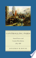 Controlling Paris : armed forces and counter-revolution, 1789-1848 /