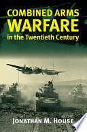 Combined arms warfare in the twentieth century /