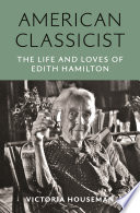 American classicist : the life and loves of Edith Hamilton /