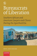 Bureaucrats of liberation : southern African and American lawyers and clients during the apartheid era /