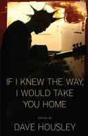 If I knew the way, I would take you home : stories /