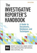 Investigative reporter's handbook : a guide to documents, databases and techniques /