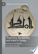 Theocracy, secularism, and Islam in Turkey : anthropocratic republic /