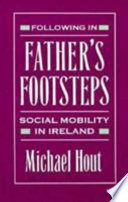 Following in father's footsteps : social mobility in Ireland /