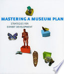 Mastering a museum plan : strategies for exhibit development /