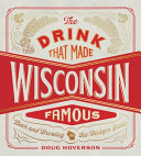 The drink that made Wisconsin famous : beer and brewing in the Badger state /