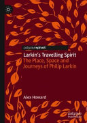 Larkin's travelling spirit : the place, space and journeys of Philip Larkin /