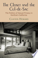The closet and the cul-de-sac : the politics of sexual privacy in Northern California /