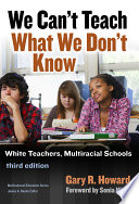 We can't teach what we don't know : white teachers, multiracial schools /