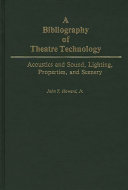 A bibliography of theatre technology : acoustics and sound, lighting, properties, and scenery /