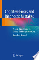 Cognitive Errors and Diagnostic Mistakes : A Case-Based Guide to Critical Thinking in Medicine /